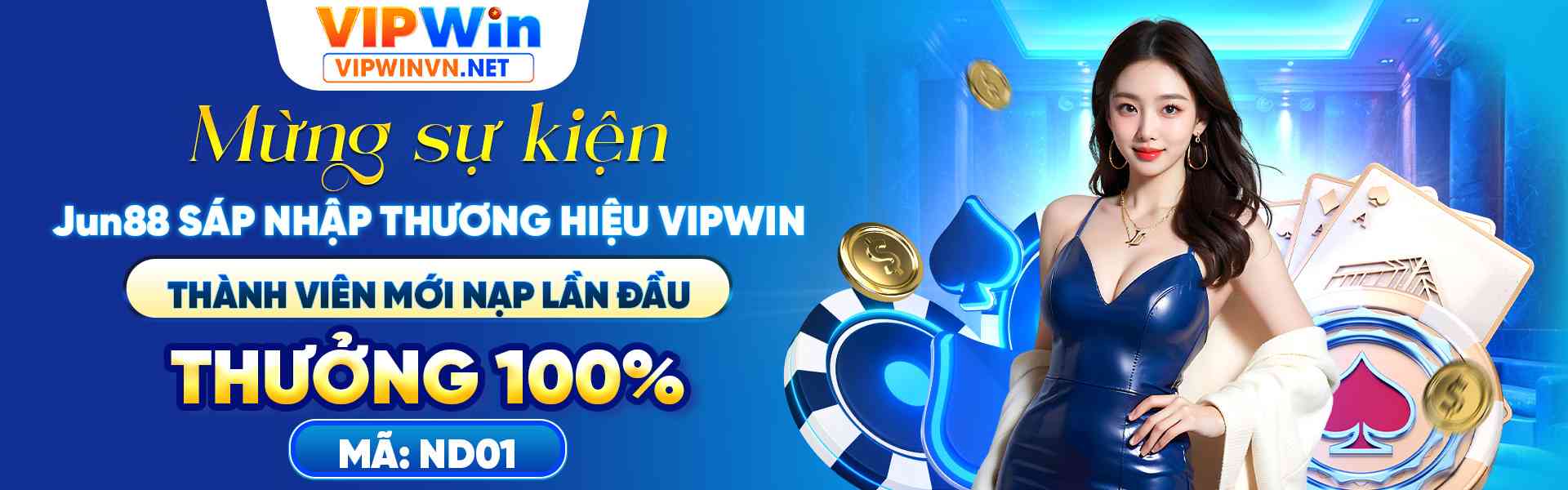 Mừng sự kiện JUN88 sáp nhập thương hiệu VIPWIN - Thành viên mới nạp lần đầu thưởng 100% - Mã: ND01
